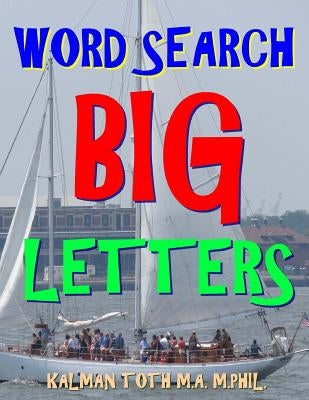 Word Search Big Letters: 133 EXTRA LARGE PRINT Entertaining Themed Puzzles by Toth M. a. M. Phil, Kalman