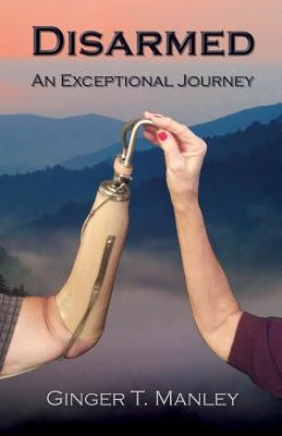 Disarmed: An Exceptional Journey by Manley, Ginger T.