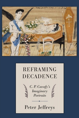 Reframing Decadence: C. P. Cavafy's Imaginary Portraits by Jeffreys, Peter