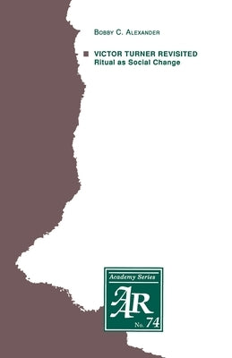 Victor Turner Revisited: Ritual as Social Change by Alexander, Bobby C.