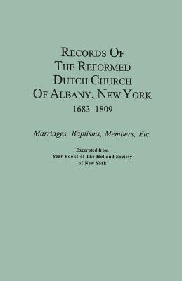 Records of the Reformed Dutch Church of Albany, New York, 1683-1809: Marriages, Baptisms, Members, Etc. Excerpted from Year Books of the Holland Socie by The Holland Society of New York
