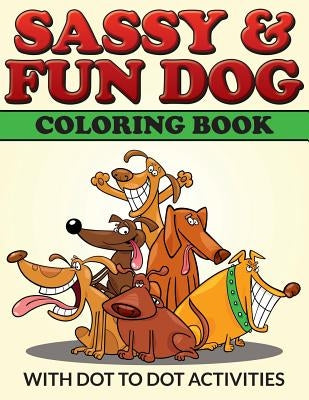 Sassy & Fun Dog Coloring Book: With Dot To Dot Activities by Packer, Bowe