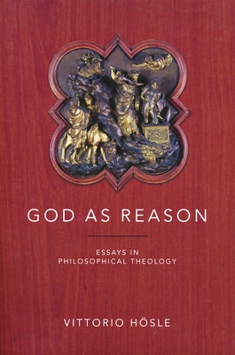 God as Reason: Essays in Philosophical Theology by Hösle, Vittorio