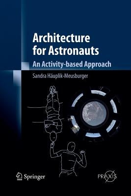 Architecture for Astronauts: An Activity-Based Approach by Häuplik-Meusburger, Sandra