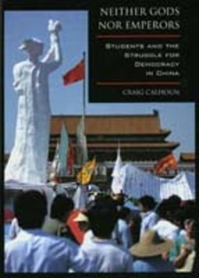 Neither Gods Nor Emperors: Students and the Struggle for Democracy in China by Calhoun, Craig