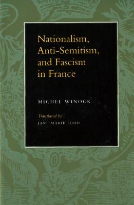 Nationalism, Antisemitism, and Fascism in France by Winock, Michel