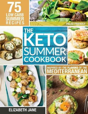 Keto Summer Cookbook: 75 Low Carb Recipes Inspired by the Flavors of the Mediterranean by Jane, Elizabeth