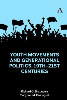 Youth Movements and Generational Politics, 19th-21st Centuries by Braungart, Richard G.