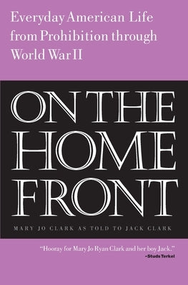 On the Home Front: Everyday American Life from Prohibition to World War Two by Clark, Jack