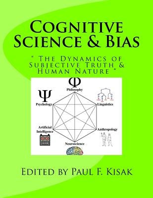 Cognitive Science & Bias: " The Dynamics of Subjective Truth & Human Nature " by Kisak, Paul F.