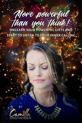 More powerful than you think!: Unleash your powerful gifts and start to listen to your inner calling by Kristiansen, Camilla