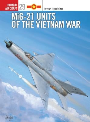 MIG-21 Units of the Vietnam War by Toperczer, István