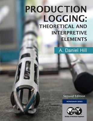 Production Logging: Theoretical and Interpretive Elements by Hill, A. Daniel