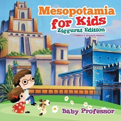 Mesopotamia for Kids - Ziggurat Edition Children's Ancient History by Baby Professor