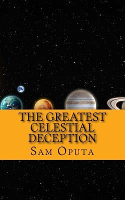 The Greatest Celestial Deception: About The Bright Morning Star by Oputa, Sam