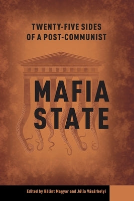 Twenty-Five Sides of a Post-Communist Mafia State by Magyar, Bálint