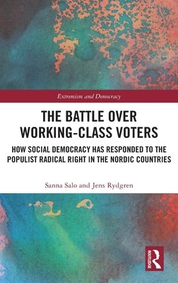 The Battle Over Working-Class Voters: How Social Democracy has Responded to the Populist Radical Right in the Nordic Countries by Salo, Sanna
