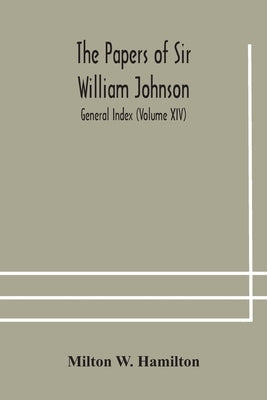 The papers of Sir William Johnson; General Index (Volume XIV) by W. Hamilton, Milton