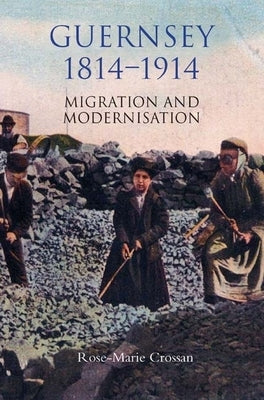 Guernsey, 1814-1914: Migration and Modernisation by Crossan, Rose-Marie