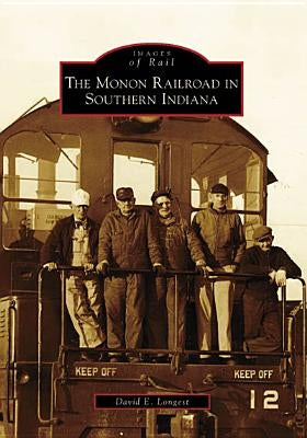 The Monon Railroad in Southern Indiana by Longest, David E.