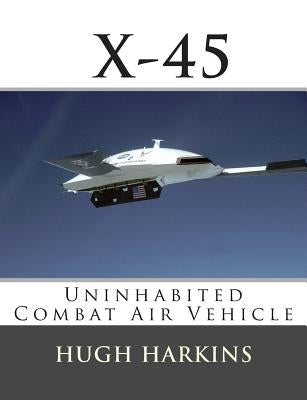 X-45: Uninhabited Combat Air Vehicle by Harkins, Hugh