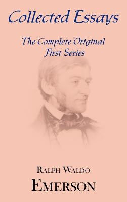 Collected Essays: Complete Original First Series by Emerson, Ralph Waldo