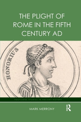 The Plight of Rome in the Fifth Century Ad by Merrony, Mark