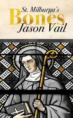 Saint Milburga's Bones by Vail, Jason
