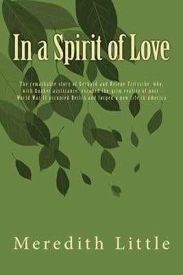In a Spirit of Love: The remarkable story of Gerhard and Helene Fritzsche, who, with Quaker assistance, escaped the grim world of post-Worl by Edelman, Sara