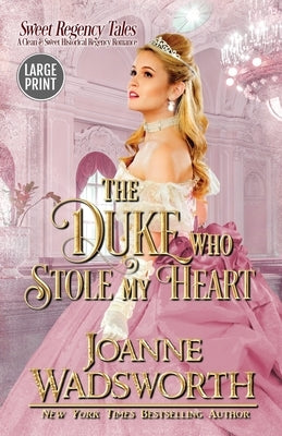 The Duke Who Stole My Heart: A Clean & Sweet Historical Regency Romance (Large Print) by Wadsworth, Joanne