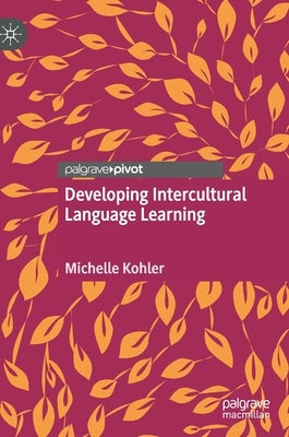 Developing Intercultural Language Learning by Kohler, Michelle