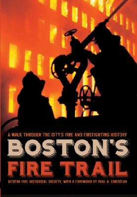 Boston's Fire Trail:: A Walk Through the City's Fire and Firefighting History by Boston Fire Historical Society
