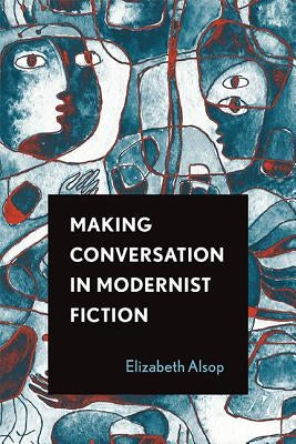 Making Conversation in Modernist Fiction by Alsop, Elizabeth