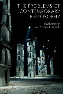 The Problems of Contemporary Philosophy: A Critical Guide for the Unaffiliated by Livingston, Paul