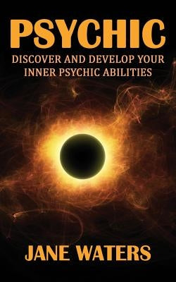 Psychic: Discover and Develop Your Inner Psychic Abilities by Waters, Jane