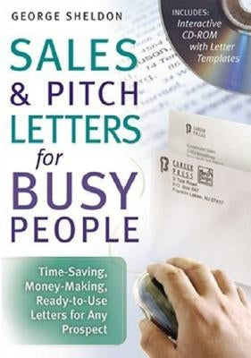 Sales & Pitch Letters for Busy People: Time-Saving, Money-Making, Ready-To-Use Letters for Any Prospects [With CDROM] by Sheldon, George