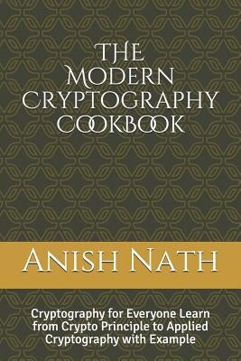 The Modern Cryptography Cookbook: Learn from Crypto Prinicple to Applied Cryptography with Example by Nath, Anish