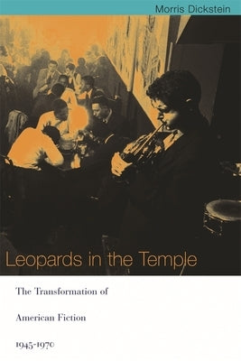 Leopards in the Temple: The Transformation of American Fiction, 1945-1970 by Dickstein, Morris