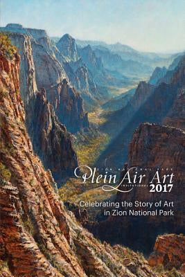 2017 Zion National Park Plein Air Invitational: Celebrating the Story of Art in Zion by Preiss, Mark