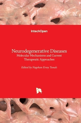 Neurodegenerative Diseases: Molecular Mechanisms and Current Therapeutic Approaches by Ersoy Tunalı, Nagehan