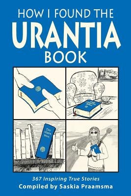 How I Found the Urantia Book: 367 Inspiring True Stories by Praamsma, Saskia