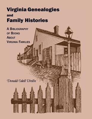 Virginia Genealogies and Family Histories: A Bibliography of Books about Virginia Families by Virdin, Donald O.