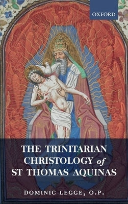 The Trinitarian Christology of St Thomas Aquinas by Legge O. P., Dominic
