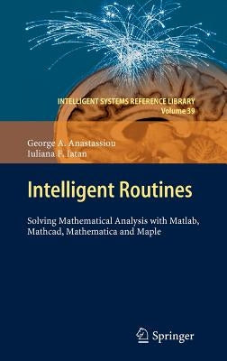 Intelligent Routines: Solving Mathematical Analysis with Matlab, Mathcad, Mathematica and Maple by Anastassiou, George a.