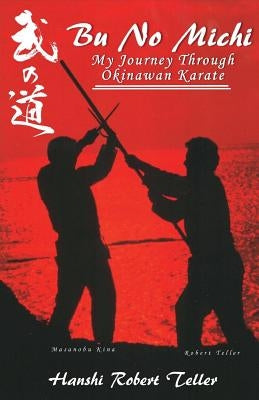 Bu No Michi: My Journey Through Okinawan Karate by Teller, Robert