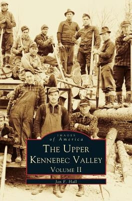 Upper Kennebec Valley, Volume II by Hall, Jon F.