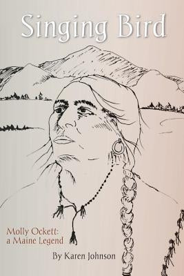 Singing Bird: Molly Ockett: A Maine Legend by Johnson, Karen
