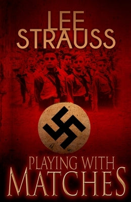 Playing with Matches: Coming of age in Hitler's Germany (a WW2 novel) by Strauss, Lee