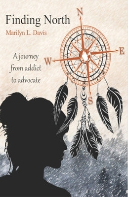 Finding North: A Journey from Addict to Advocate by Davis, Marilyn L.