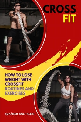 Crossfit: How to Lose Weight with CrossFit, Routines and Exercises, CrossFit Myths and Truths, Dictionary, Basic, Intermediate a by Wolf Klein, Káiser